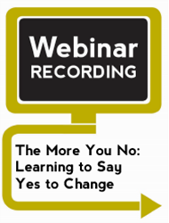 The More You No: Learning to Say Yes to Change (Webinar Recording)