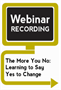 The More You No: Learning to Say Yes to Change (Webinar Recording)