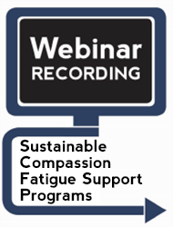 Institutional and Management Strategies for the Development of a Sustainable Compassion Fatigue Support Program (Webinar Recording)