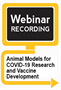 Animal Models for COVID-19 Research and Vaccine Development (Webinar Recording)