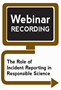 The Role of Incident Reporting in Responsible Science (Webinar Recording)