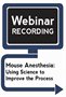 Mouse Anesthesia: Using Science to Improve the Process (Webinar Recording)